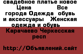 свадебное платье новое › Цена ­ 10 000 - Все города Одежда, обувь и аксессуары » Женская одежда и обувь   . Карачаево-Черкесская респ.